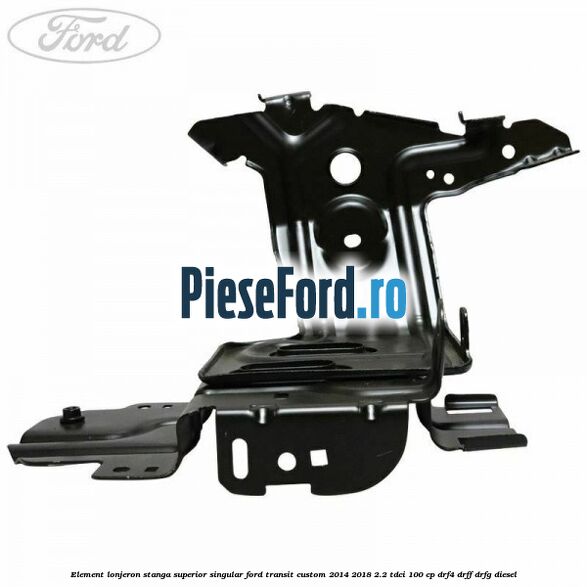 Element lonjeron stanga superior singular Ford Transit Custom 2014-2018 2.2 TDCi 100 cp Element lonjeron stanga superior singular Ford Transit Custom 2014-2018 2.2 TDCi 100 cp DRF4, DRFF, DRFG diesel