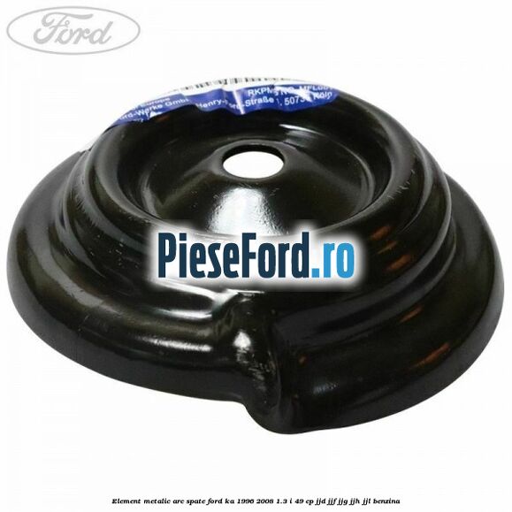 Element metalic arc spate Ford Ka 1996-2008 1.3 i 49 cp JJD, JJF, JJG, JJH, JJL benzina