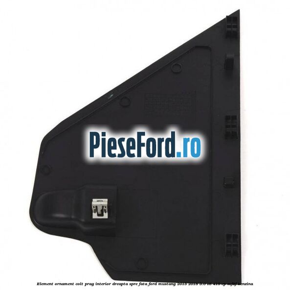 Element ornament colt prag interior dreapta spre fata Ford Mustang 2015-2018 5.0 V8 418 cp MF8F benzina
