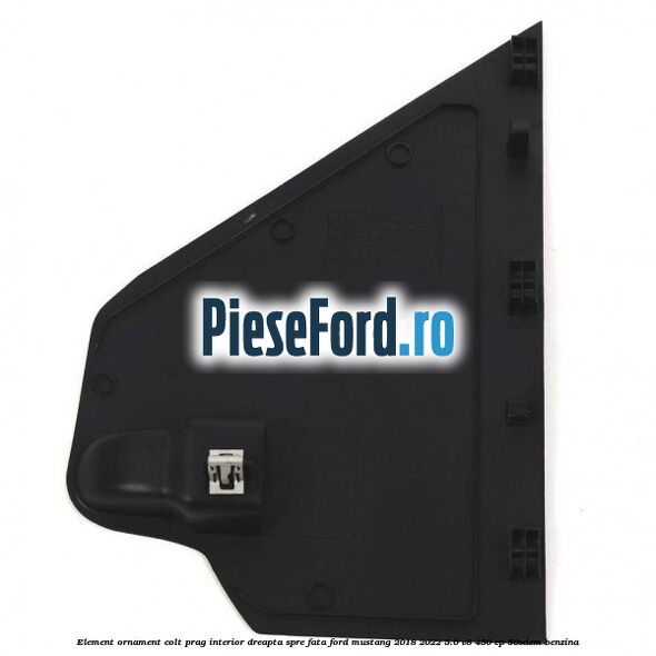 Element ornament colt prag interior dreapta spre fata Ford Mustang 2018-2022 5.0 V8 450 cp 50SDEM benzina