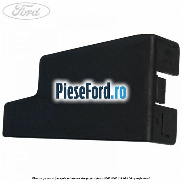 Element panou aripa spate interioara stanga Ford Fiesta 2005-2008 1.4 TDCi 68 cp Element panou aripa spate interioara stanga Ford Fiesta 2005-2008 1.4 TDCi 68 cp N4JB diesel
