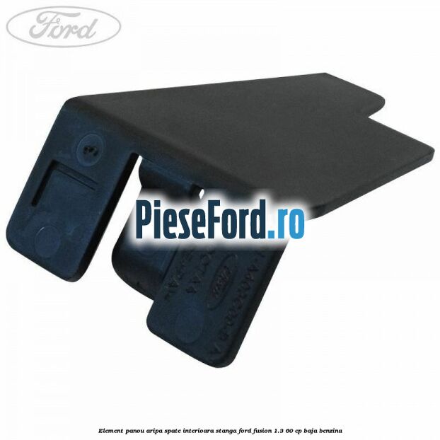 Element panou aripa spate interioara stanga Ford Fusion 1.3 60 cp BAJA benzina
