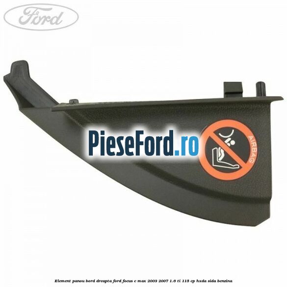 Element panou bord dreapta Ford Focus C-Max 2003-2007 1.6 Ti 115 cp HXDA, SIDA benzina