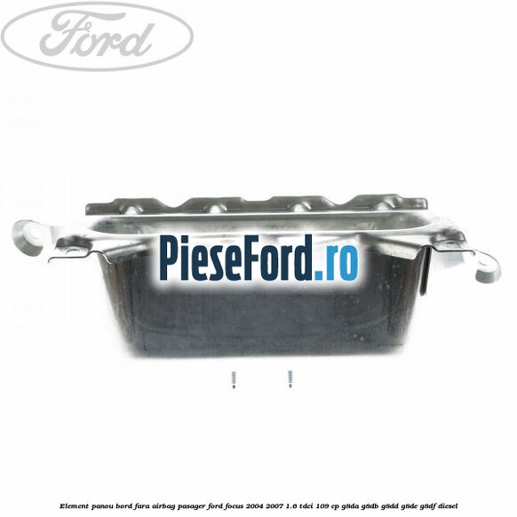 Element panou bord fara airbag pasager Ford Focus 2004-2007 1.6 TDCi 109 cp Element panou bord fara airbag pasager Ford Focus 2004-2007 1.6 TDCi 109 cp G8DA, G8DB, G8DD, G8DE, G8DF diesel