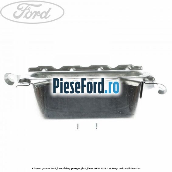 Element panou bord fara airbag pasager Ford Focus 2008-2011 1.4 80 cp Element panou bord fara airbag pasager Ford Focus 2008-2011 1.4 80 cp ASDA, ASDB benzina