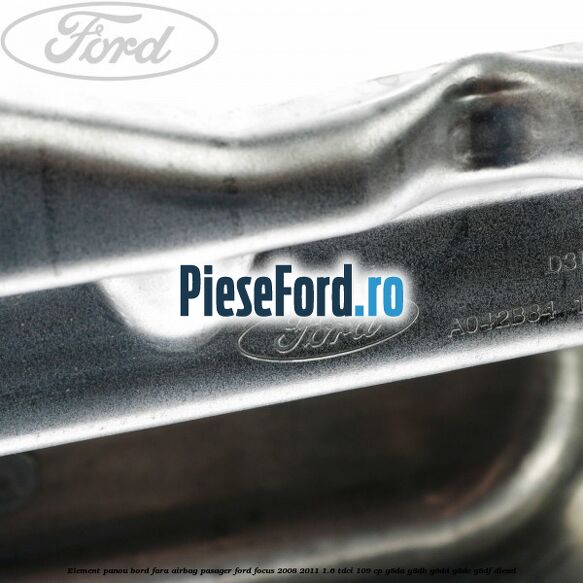 Element panou bord fara airbag pasager Ford Focus 2008-2011 1.6 TDCi 109 cp G8DA, G8DB, G8DD, G8DE, G8DF diesel