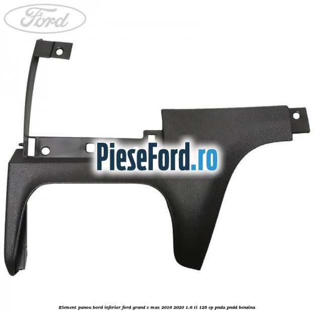 Element panou bord inferior Ford Grand C-Max 2016-2020 1.6 Ti 125 cp PNDA, PNDD benzina