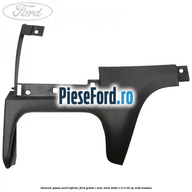 Element panou bord inferior Ford Grand C-Max 2016-2020 1.6 Ti 85 cp XTDA benzina