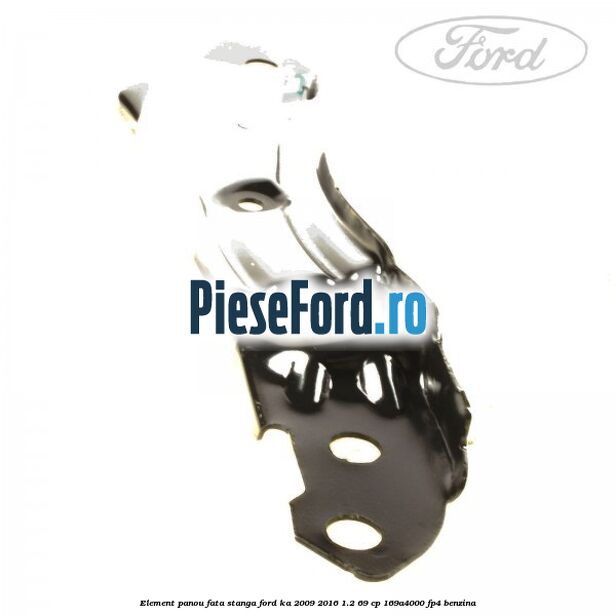 Element panou fata stanga Ford Ka 2009-2016 1.2 69 cp Element panou fata stanga Ford Ka 2009-2016 1.2 69 cp 169A4000, FP4 benzina