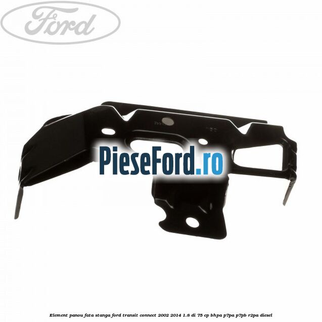 Element panou fata stanga Ford Transit Connect 2002-2014 1.8 Di 75 cp BHPA, P7PA, P7PB, R2PA diesel