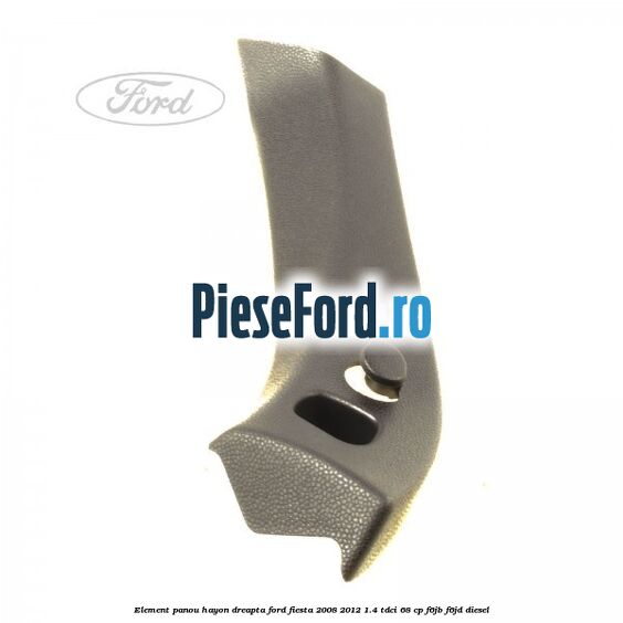 Element panou hayon dreapta Ford Fiesta 2008-2012 1.4 TDCi 68 cp Element panou hayon dreapta Ford Fiesta 2008-2012 1.4 TDCi 68 cp F6JB, F6JD diesel