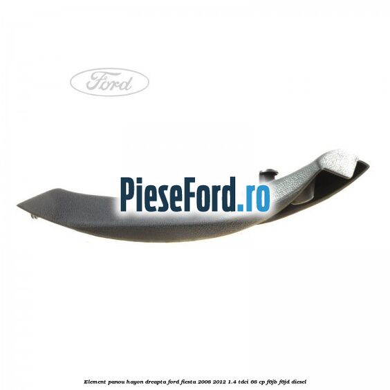 Element panou hayon dreapta Ford Fiesta 2008-2012 1.4 TDCi 68 cp Element panou hayon dreapta Ford Fiesta 2008-2012 1.4 TDCi 68 cp F6JB, F6JD diesel