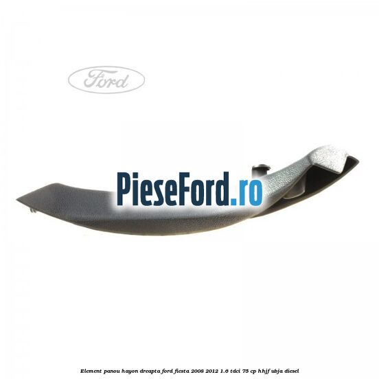 Element panou hayon dreapta Ford Fiesta 2008-2012 1.6 TDCi 75 cp HHJF, UBJA diesel