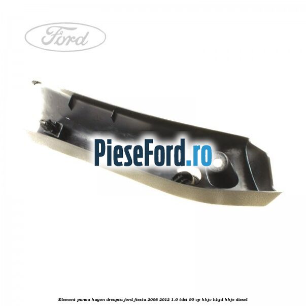 Element panou hayon dreapta Ford Fiesta 2008-2012 1.6 TDCi 90 cp Element panou hayon dreapta Ford Fiesta 2008-2012 1.6 TDCi 90 cp HHJC, HHJD, HHJE diesel