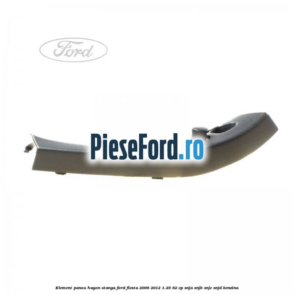 Element panou hayon stanga Ford Fiesta 2008-2012 1.25 82 cp SNJA, SNJB, SNJC, SNJD benzina