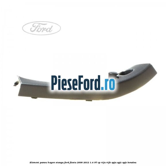 Element panou hayon stanga Ford Fiesta 2008-2012 1.4 97 cp RTJA, RTJB, SPJA, SPJC, SPJE benzina