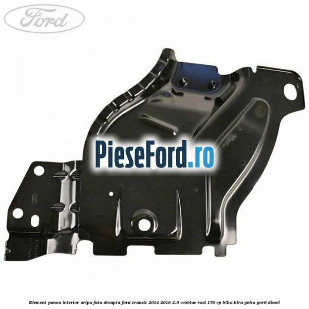 Element panou interior aripa fata dreapta Ford Transit 2014-2018 2.0 EcoBlue RWD 170 cp Element panou interior aripa fata dreapta Ford Transit 2014-2018 2.0 EcoBlue RWD 170 cp BLHA, BLRA, YNHA, YNR6 diesel