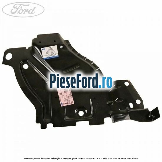 Element panou interior aripa fata dreapta Ford Transit 2014-2018 2.2 TDCi 4x4 155 cp CV24, CVR5 diesel