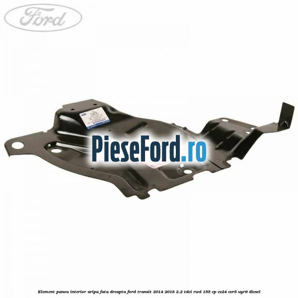 Element panou interior aripa fata dreapta Ford Transit 2014-2018 2.2 TDCi RWD 155 cp CV24, CVR5, UYR6 diesel