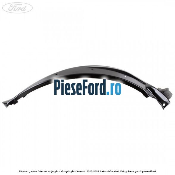 Element panou interior aripa fata dreapta Ford Transit 2019-2023 2.0 EcoBlue 4x4 130 cp Element panou interior aripa fata dreapta Ford Transit 2019-2023 2.0 EcoBlue 4x4 130 cp BKRA, YMR6, YMRA diesel
