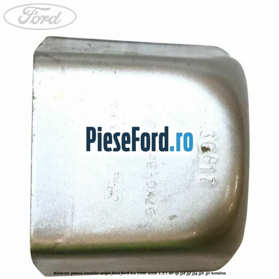 Element panou interior aripa fata Ford Ka 1996-2008 1.3 i 49 cp JJD, JJF, JJG, JJH, JJL benzina