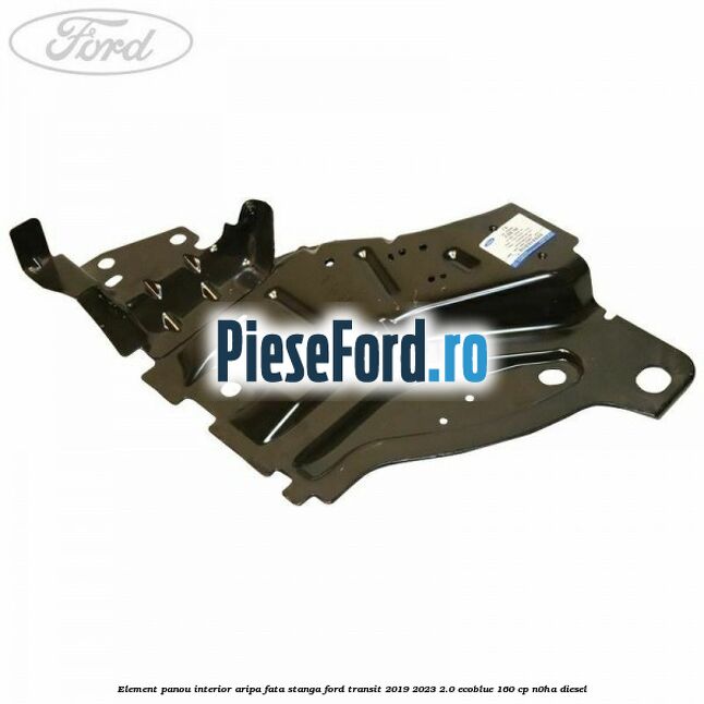 Element panou interior aripa fata stanga Ford Transit 2019-2023 2.0 EcoBlue 160 cp N0HA diesel