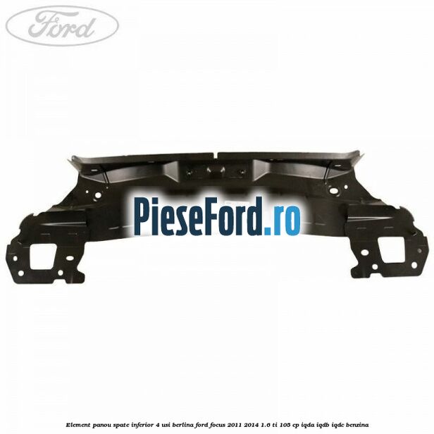 Element panou spate inferior 4 usi berlina Ford Focus 2011-2014 1.6 Ti 105 cp Element panou spate inferior 4 usi berlina Ford Focus 2011-2014 1.6 Ti 105 cp IQDA, IQDB, IQDC benzina