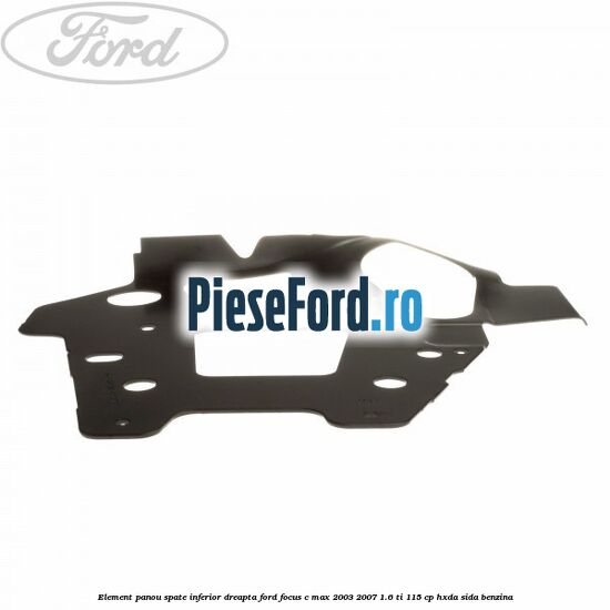 Element panou spate inferior dreapta Ford Focus C-Max 2003-2007 1.6 Ti 115 cp HXDA, SIDA benzina