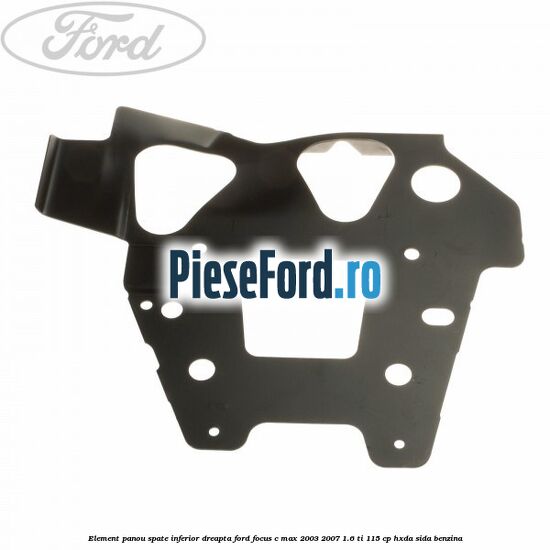 Element panou spate inferior dreapta Ford Focus C-Max 2003-2007 1.6 Ti 115 cp HXDA, SIDA benzina