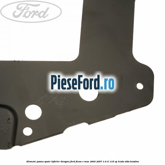 Element panou spate inferior dreapta Ford Focus C-Max 2003-2007 1.6 Ti 115 cp HXDA, SIDA benzina