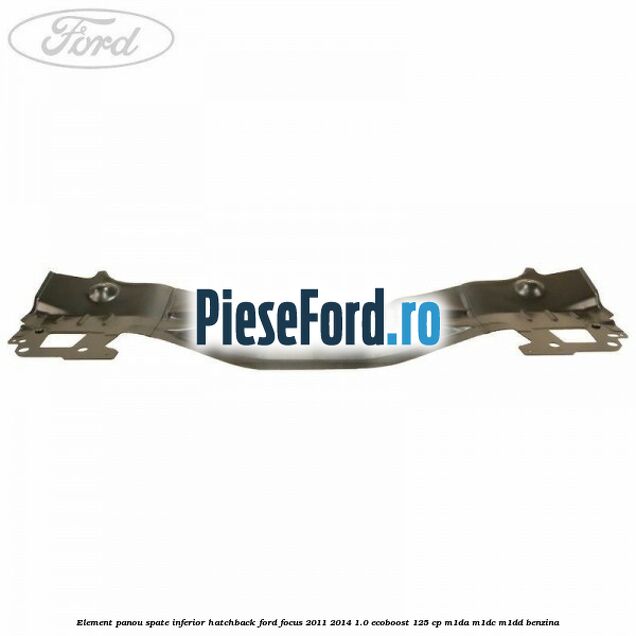 Element panou spate inferior hatchback Ford Focus 2011-2014 1.0 EcoBoost 125 cp M1DA, M1DC, M1DD benzina
