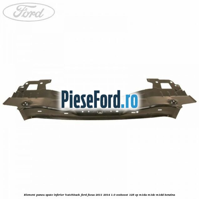 Element panou spate inferior hatchback Ford Focus 2011-2014 1.0 EcoBoost 125 cp M1DA, M1DC, M1DD benzina