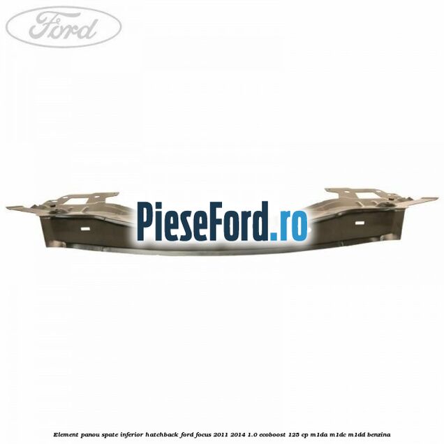 Element panou spate inferior hatchback Ford Focus 2011-2014 1.0 EcoBoost 125 cp M1DA, M1DC, M1DD benzina