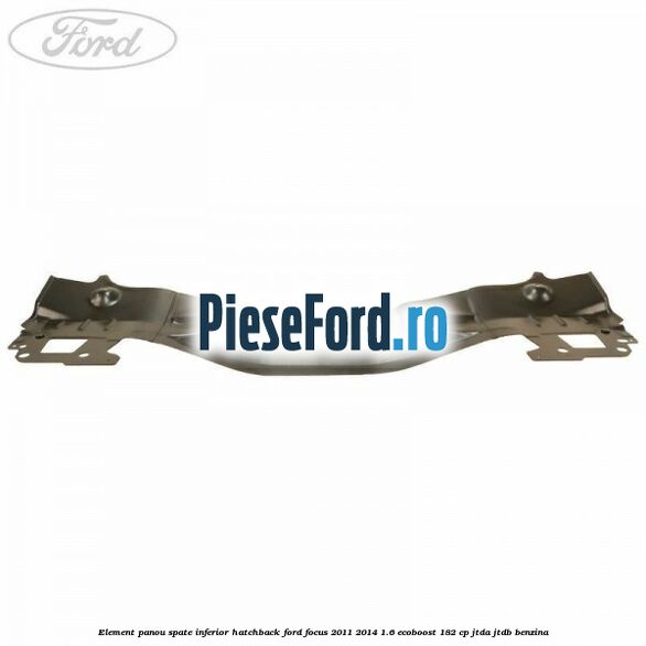 Element panou spate inferior hatchback Ford Focus 2011-2014 1.6 EcoBoost 182 cp JTDA, JTDB benzina