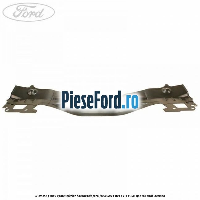Element panou spate inferior hatchback Ford Focus 2011-2014 1.6 Ti 85 cp XTDA, XTDB benzina