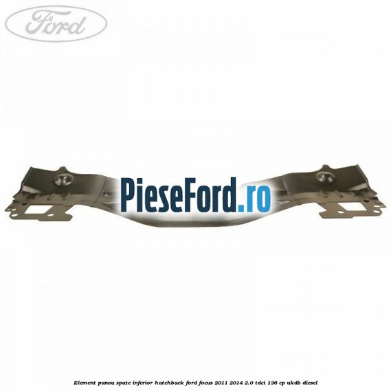 Element panou spate inferior hatchback Ford Focus 2011-2014 2.0 TDCi 136 cp UKDB diesel