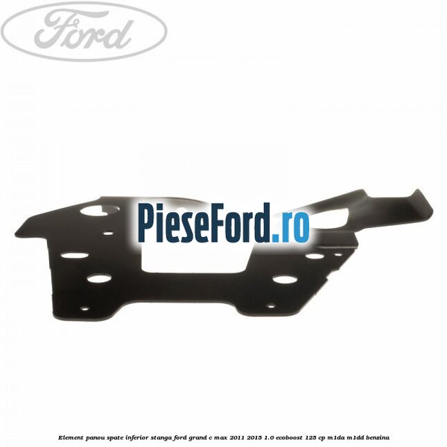Element panou spate inferior stanga Ford Grand C-Max 2011-2015 1.0 EcoBoost 125 cp Element panou spate inferior stanga Ford Grand C-Max 2011-2015 1.0 EcoBoost 125 cp M1DA, M1DD benzina