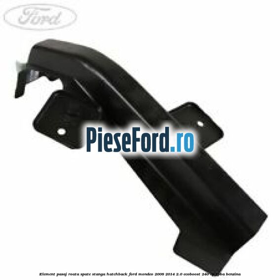 Element pasaj roata spate stanga hatchback Ford Mondeo 2008-2014 2.0 EcoBoost 240 cp Element pasaj roata spate stanga hatchback Ford Mondeo 2008-2014 2.0 EcoBoost 240 cp TPBA benzina
