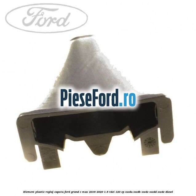 Element plastic reglaj capota Ford Grand C-Max 2016-2020 1.5 TDCi 120 cp XWDA, XWDB, XWDC, XWDD, XWDE diesel