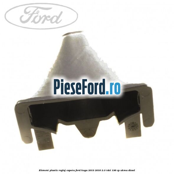 Element plastic reglaj capota Ford Kuga 2013-2016 2.0 TDCi 136 cp UKMA diesel