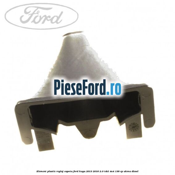 Element plastic reglaj capota Ford Kuga 2013-2016 2.0 TDCi 4x4 136 cp UKMA diesel