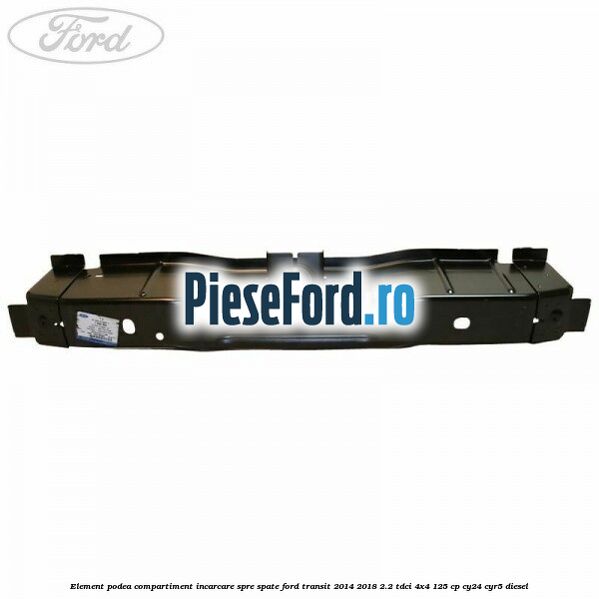 Element podea compartiment incarcare spre spate Ford Transit 2014-2018 2.2 TDCi 4x4 125 cp Element podea compartiment incarcare spre spate Ford Transit 2014-2018 2.2 TDCi 4x4 125 cp CY24, CYR5 diesel
