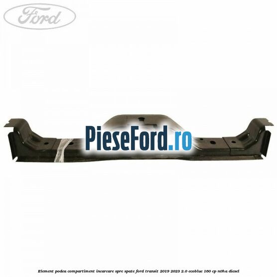 Element podea compartiment incarcare spre spate Ford Transit 2019-2023 2.0 EcoBlue 160 cp Element podea compartiment incarcare spre spate Ford Transit 2019-2023 2.0 EcoBlue 160 cp N0HA diesel