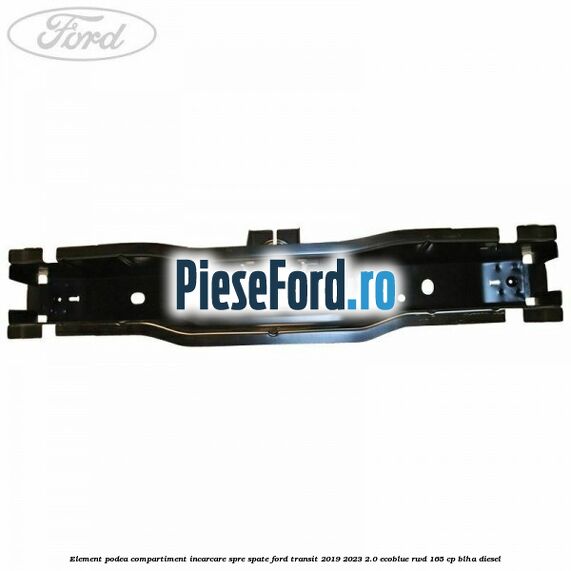 Element podea compartiment incarcare spre spate Ford Transit 2019-2023 2.0 EcoBlue RWD 165 cp Element podea compartiment incarcare spre spate Ford Transit 2019-2023 2.0 EcoBlue RWD 165 cp BLHA diesel
