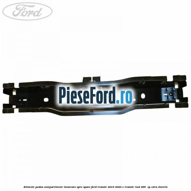 Element podea compartiment incarcare spre spate Ford Transit 2019-2023 E-TRANSIT RWD 269  cp C2RA electric
