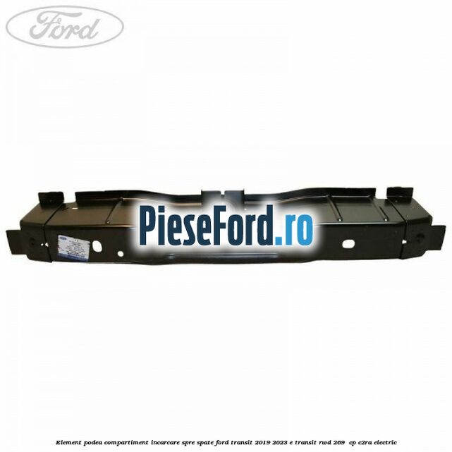 Element podea compartiment incarcare spre spate Ford Transit 2019-2023 E-TRANSIT RWD 269  cp C2RA electric
