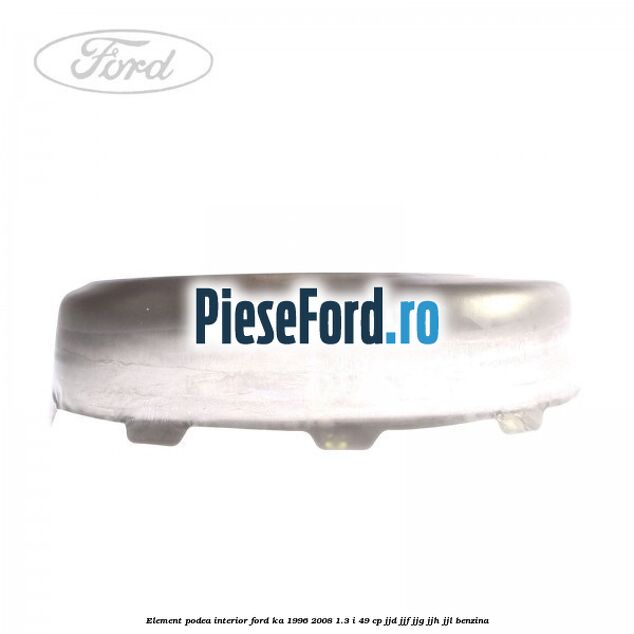 Element podea interior Ford Ka 1996-2008 1.3 i 49 cp JJD, JJF, JJG, JJH, JJL benzina