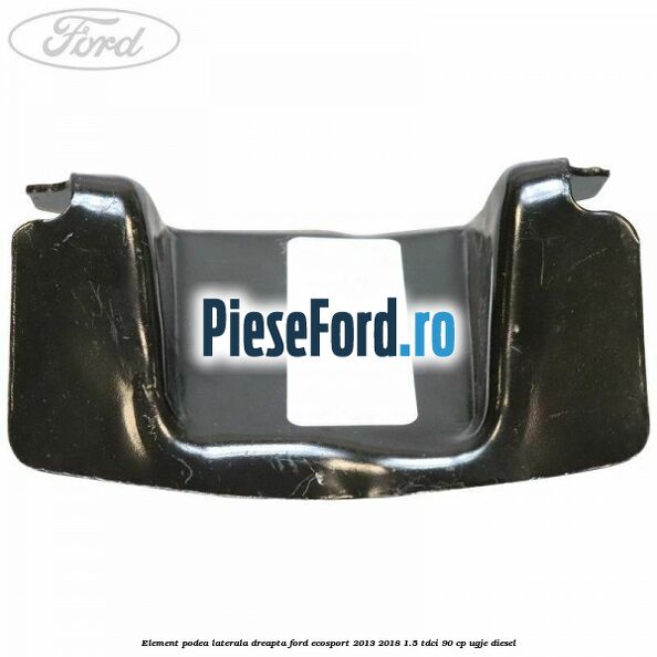 Element podea laterala dreapta Ford EcoSport 2013-2018 1.5 TDCi 90 cp Element podea laterala dreapta Ford EcoSport 2013-2018 1.5 TDCi 90 cp UGJE diesel