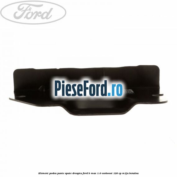 Element podea punte spate dreapta Ford B-Max 1.0 EcoBoost 120 cp M1JA benzina
