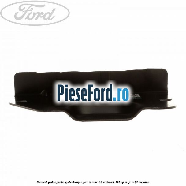 Element podea punte spate dreapta Ford B-Max 1.0 EcoBoost 125 cp M1JE, M1JH benzina